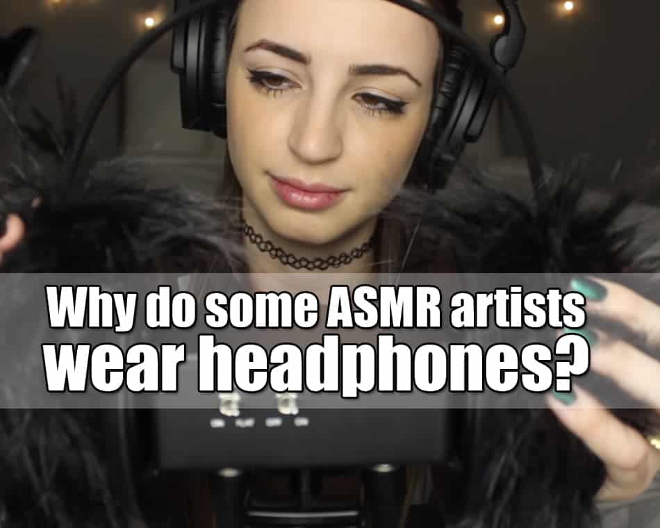 Why do some ASMR artists wear headphones?