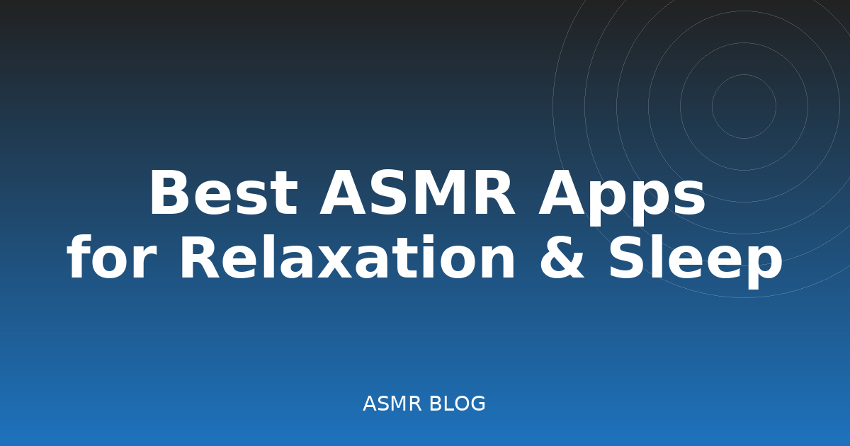 Best ASMR Apps for Relaxation and Sleep in 2026